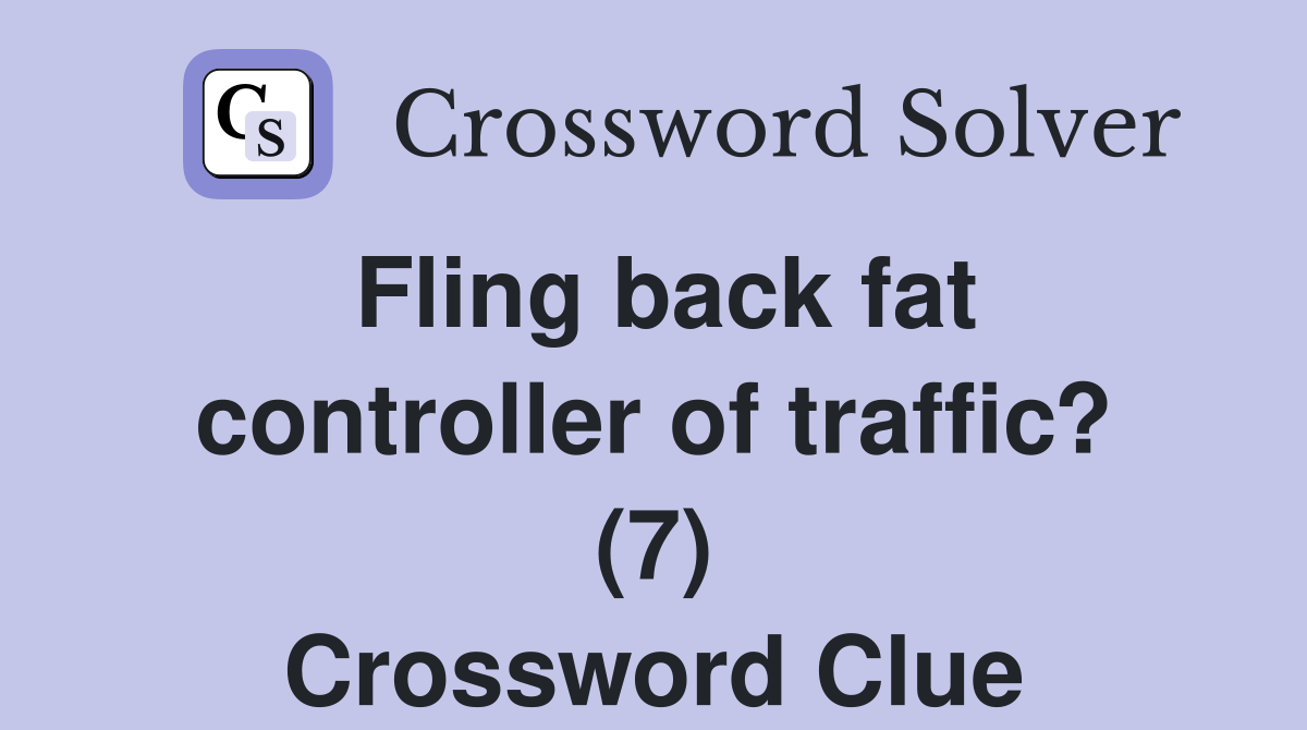 Fling back fat controller of traffic? (7) Crossword Clue Answers